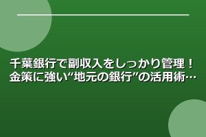 千葉銀行で副収入をしっかり管理！金策に強い“地元の銀行”の活用術