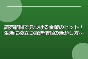 読売新聞で見つける金策のヒント！生活に役立つ経済情報の活かし方
