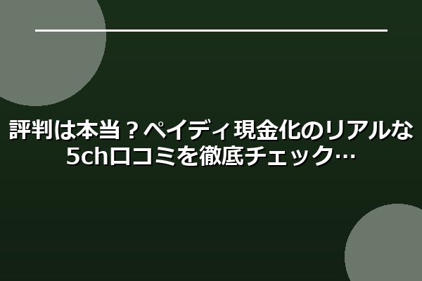 評判は本当？ペイディ現金化のリアルな5ch口コミを徹底チェック